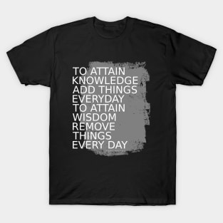 To attain knowledge, add things everyday. To attain wisdom, remove things every day | Choices in life T-Shirt